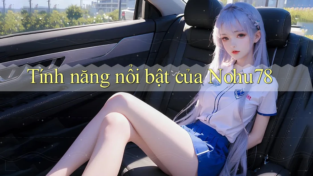 Tính năng nổi bật của nohu78