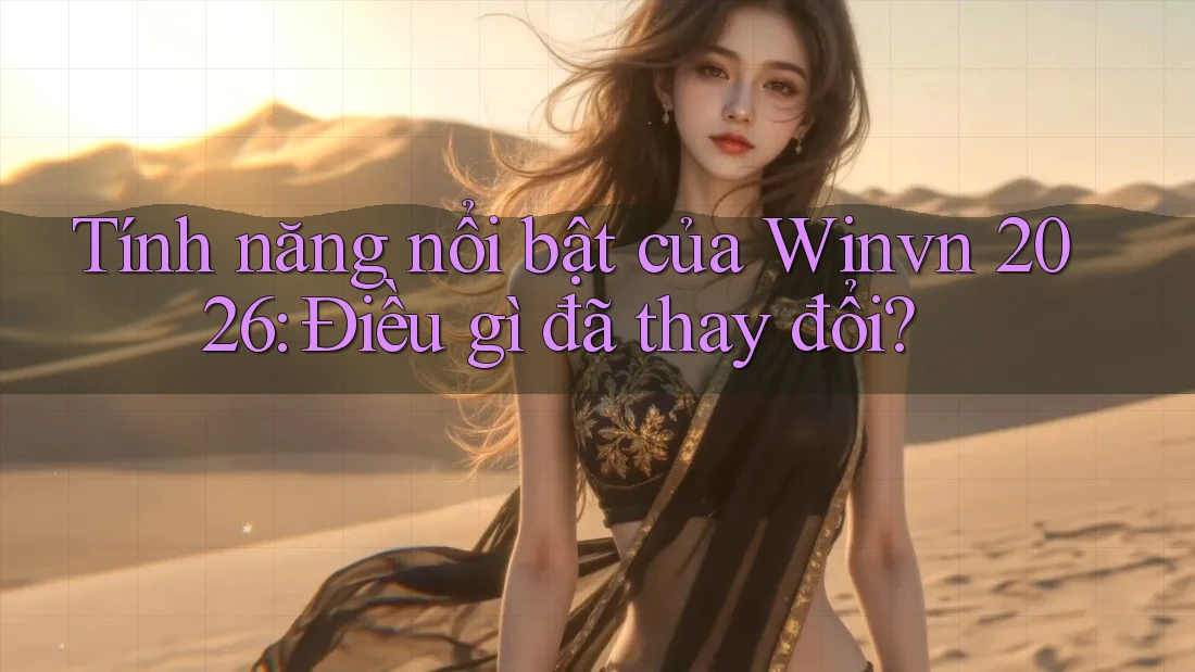 Tính năng nổi bật của Winvn 2026: Điều gì đã thay đổi? Tính năng nổi bật của Winvn 2026: Điều gì đã thay đổi?