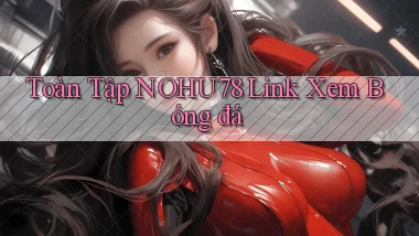 toàn tập nohu78 link xem bóng đá