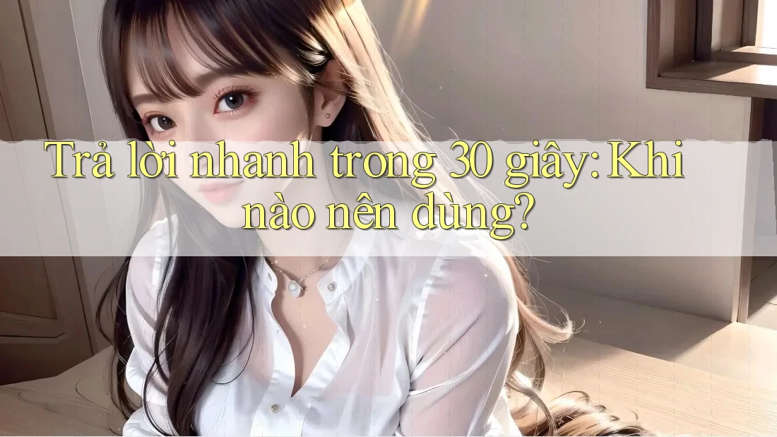 Trả lời nhanh trong 30 giây: Khi nào nên dùng? Trả lời nhanh trong 30 giây: Khi nào nên dùng?