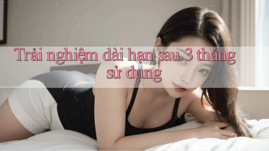 Trải nghiệm dài hạn - sau 3 tháng sử dụng