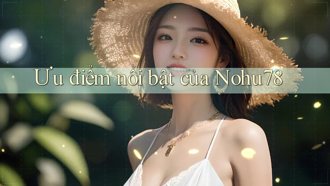 Ưu điểm nổi bật của Nohu78