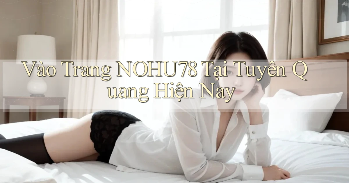 vào trang nohu78 tại Tuyên Quang hiện nay