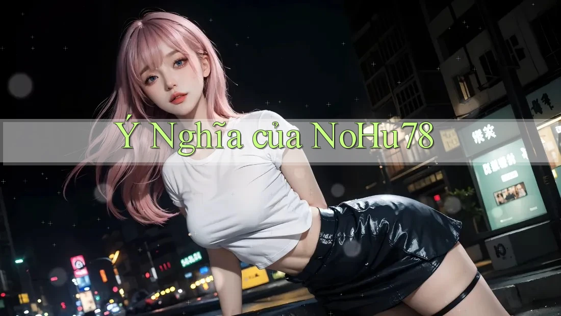 Ý Nghĩa của NoHu78